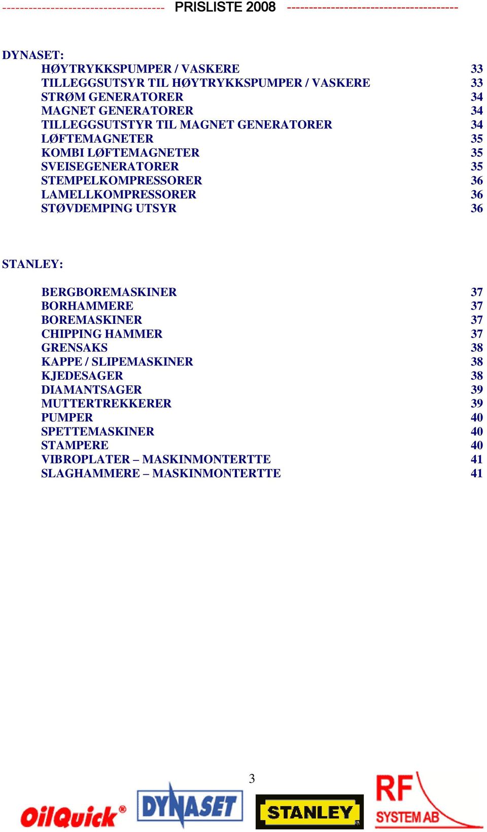 LAMELLKOMPRESSORER 36 STØVDEMPING UTSYR 36 STANLEY: BERGBOREMASKINER 37 BORHAMMERE 37 BOREMASKINER 37 CHIPPING HAMMER 37 GRENSAKS 38 KAPPE /