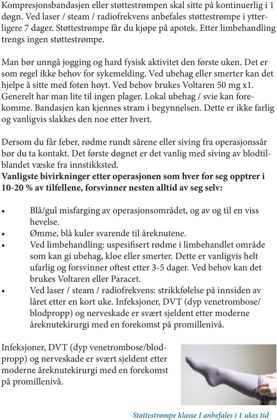 Ved ubehag eller smerter kan det hjelpe å sitte med foten høyt. Ved behov brukes Voltaren 50 mg x1. Generelt har man lite til ingen plager. Lokal ubehag / svie kan forekomme.