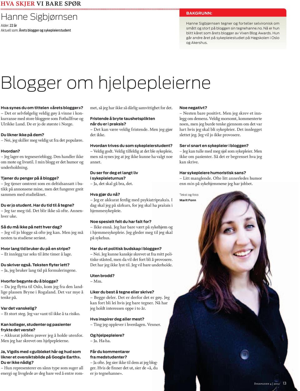 Blogger om hjelpepleierne Hva synes du om tittelen «årets blogger»? Det er selvfølgelig veldig gøy å vinne i konkurranse med store bloggere som Fotballfrue og Ulrikke Lund.