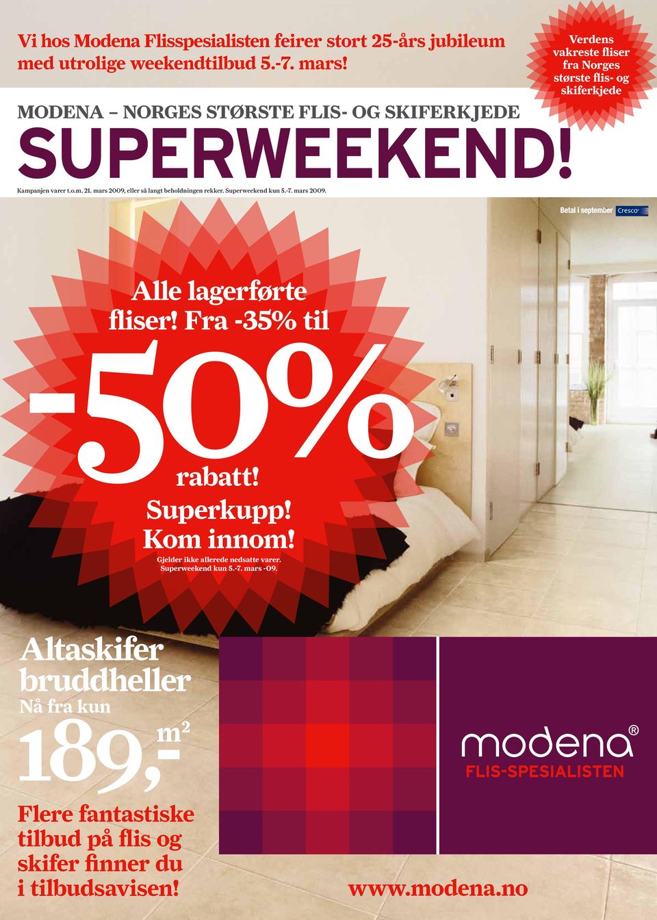 Superweekend kun 5.-7. mars 2009. Verdens vakreste fliser fra Norges største flis- og skiferkjede Alle lagerførte -50% fliser! Fra -35% til rabatt!