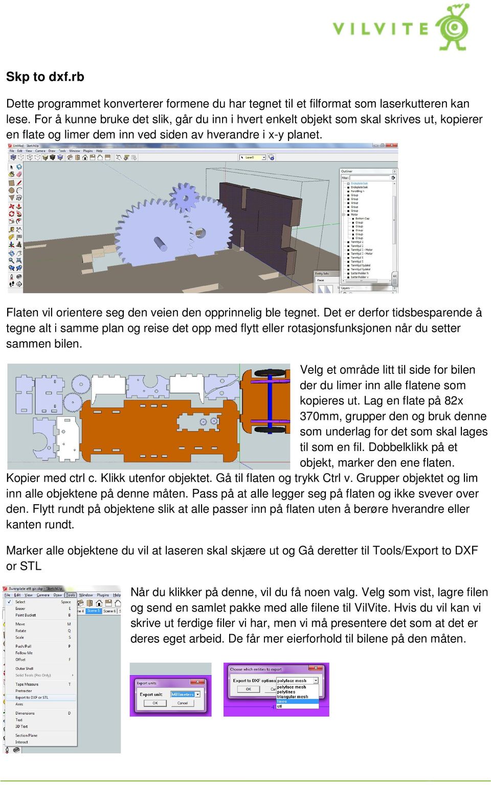 Flaten vil orientere seg den veien den opprinnelig ble tegnet. Det er derfor tidsbesparende å tegne alt i samme plan og reise det opp med flytt eller rotasjonsfunksjonen når du setter sammen bilen.