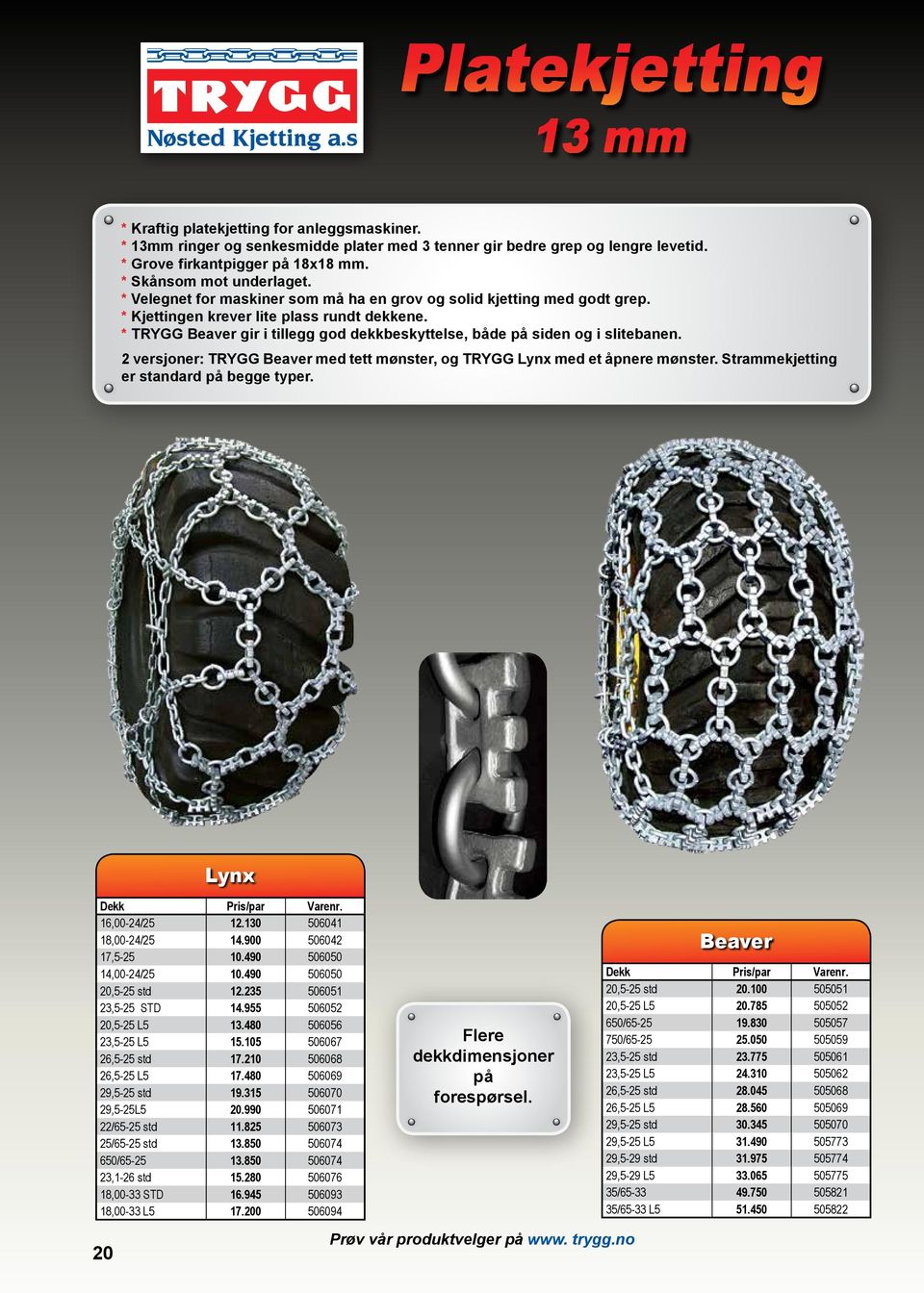 * TRYGG Beaver gir i tillegg god dekkbeskyttelse, både på siden og i slitebanen. 2 versjoner: TRYGG Beaver med tett mønster, og TRYGG Lynx med et åpnere mønster.