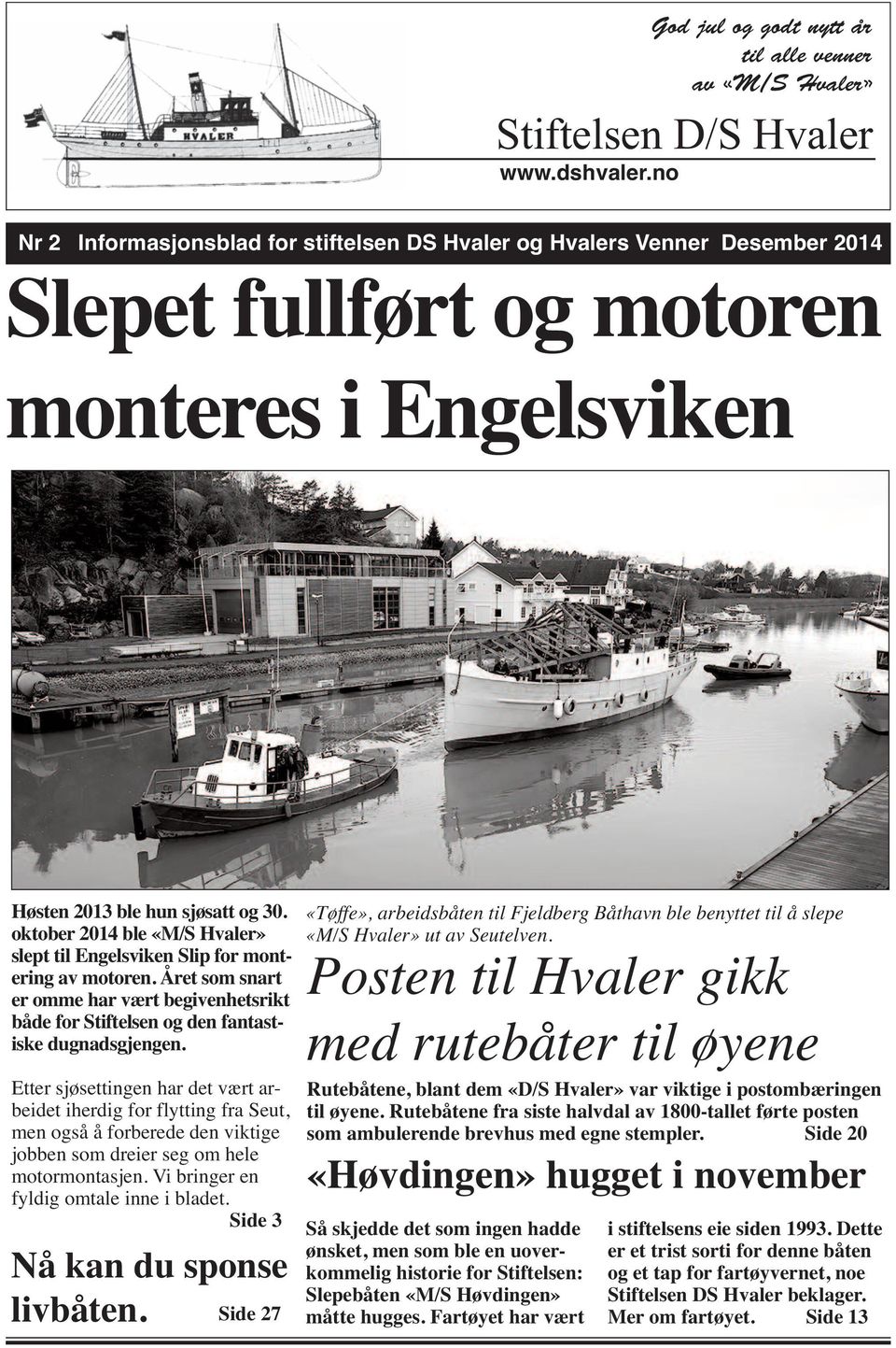 oktober 2014 ble «M/S Hvaler» slept til Engelsviken Slip for montering av motoren. Året som snart er omme har vært begivenhetsrikt både for Stiftelsen og den fantastiske dugnadsgjengen.