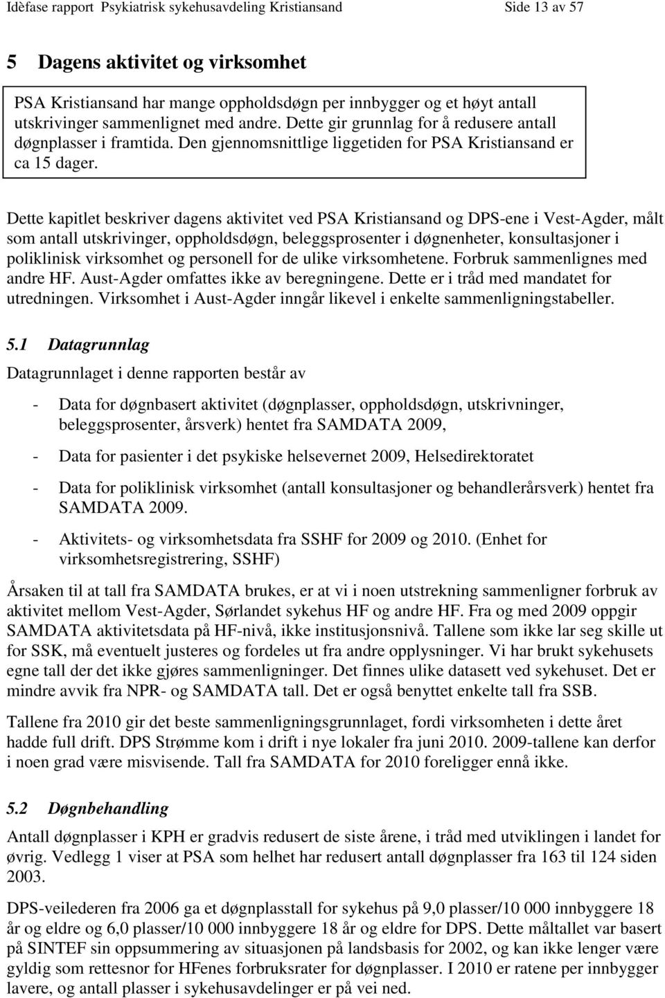 Dette kapitlet beskriver dagens aktivitet ved PSA Kristiansand og DPS-ene i Vest-Agder, målt som antall utskrivinger, oppholdsdøgn, beleggsprosenter i døgnenheter, konsultasjoner i poliklinisk