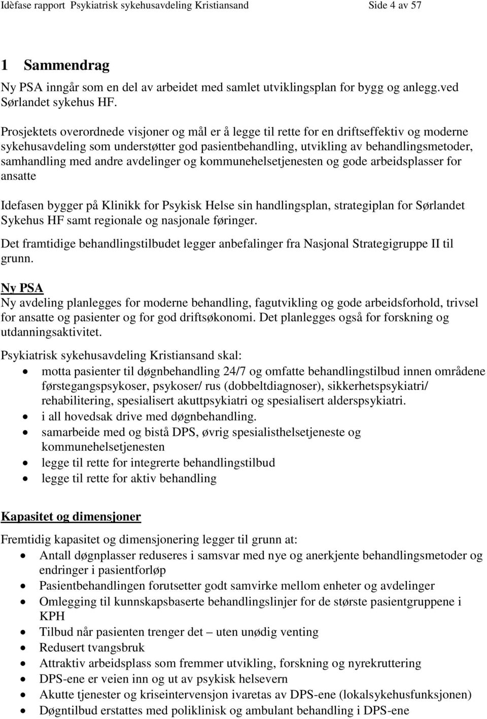 andre avdelinger og kommunehelsetjenesten og gode arbeidsplasser for ansatte Idefasen bygger på Klinikk for Psykisk Helse sin handlingsplan, strategiplan for Sørlandet Sykehus HF samt regionale og