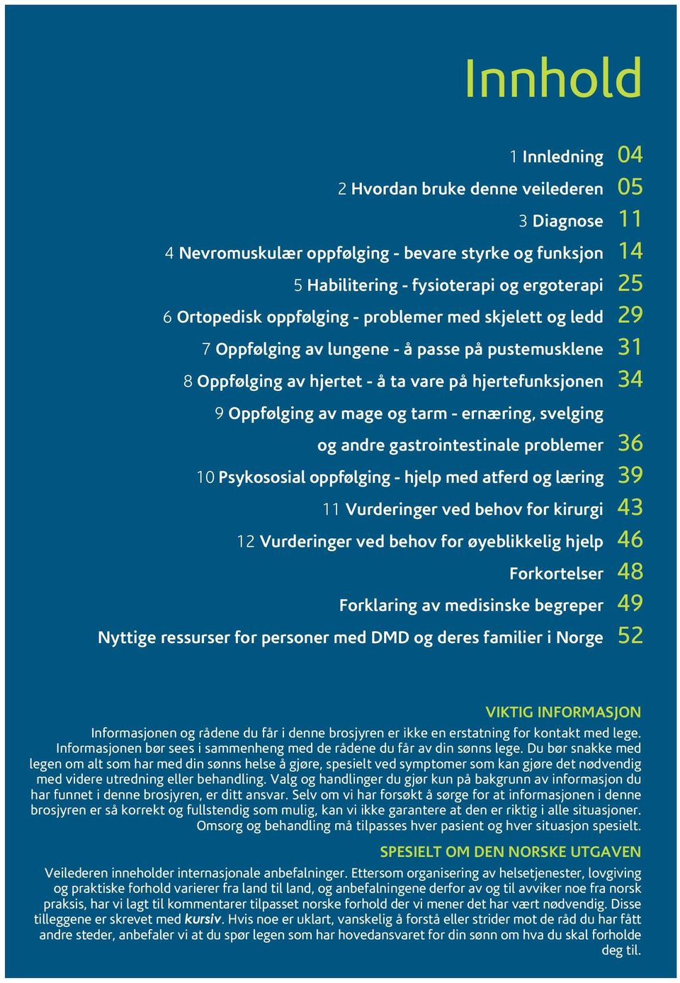 ernæring, svelging og andre gastrointestinale problemer 36 10 Psykososial oppfølging - hjelp med atferd og læring 39 11 Vurderinger ved behov for kirurgi 43 12 Vurderinger ved behov for øyeblikkelig