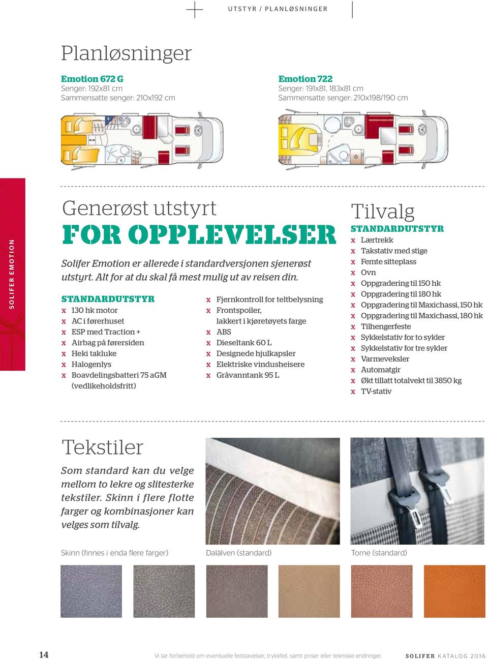 STANDARDUTSTYR x 130 hk motor x AC i førerhuset x ESP med Traction + x Airbag på førersiden x Heki takluke x Halogenlys x Boavdelingsbatteri 75 agm (vedlikeholdsfritt) x Fjernkontroll for