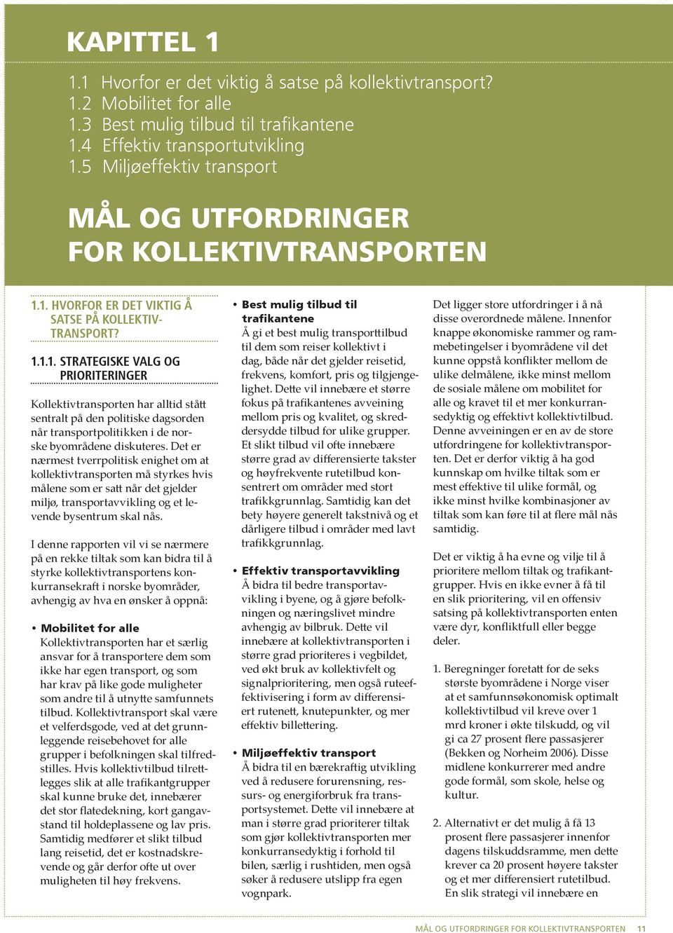 1. Hvorfor er det viktig å satse på kollektivtransport? 1.1.1. strategiske VALG OG PRIORITERINGER Kollektivtransporten har alltid stått sentralt på den politiske dagsorden når transportpolitikken i de norske byområdene diskuteres.