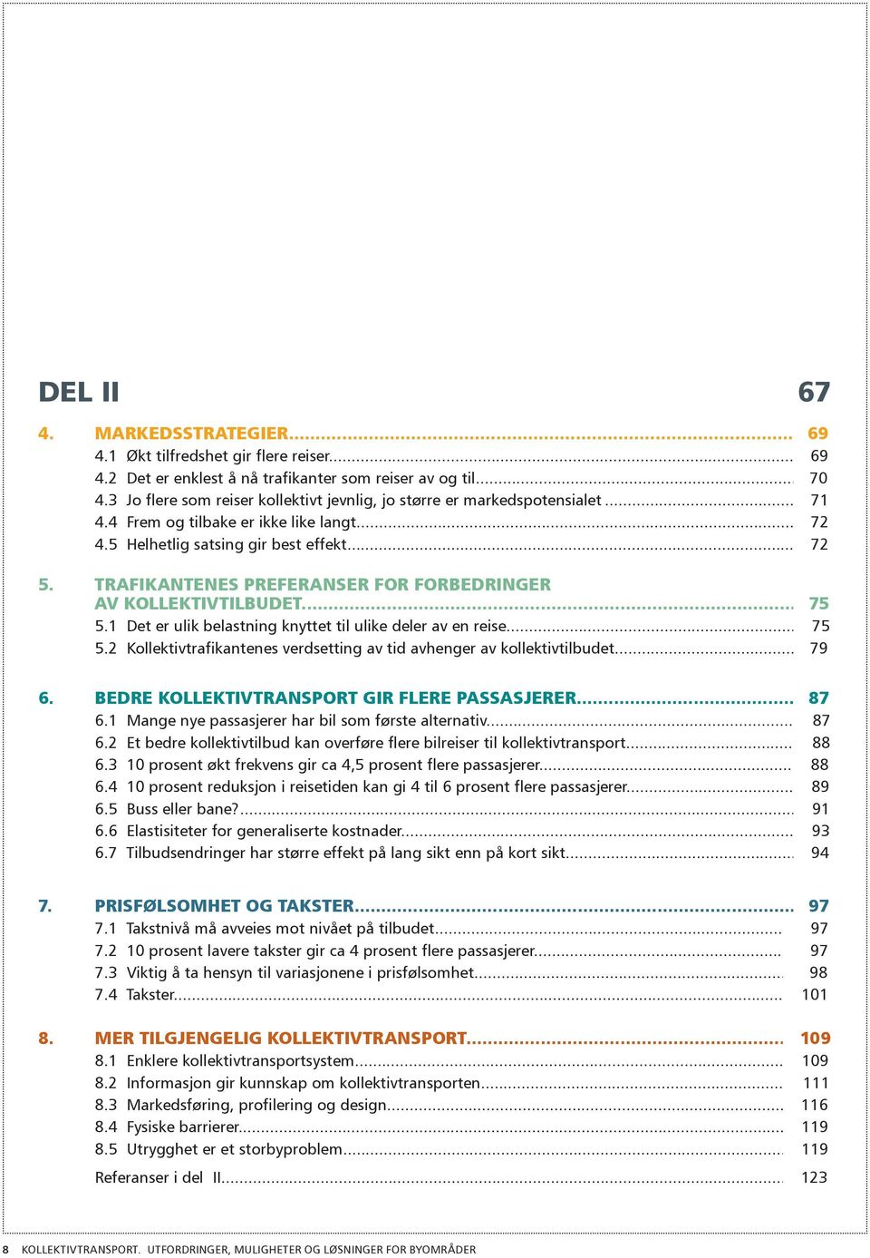 Trafikantenes preferanser for forbedringer av kollektivtilbudet... 75 5.1 Det er ulik belastning knyttet til ulike deler av en reise... 75 5.2 Kollektivtrafikantenes verdsetting av tid avhenger av kollektivtilbudet.