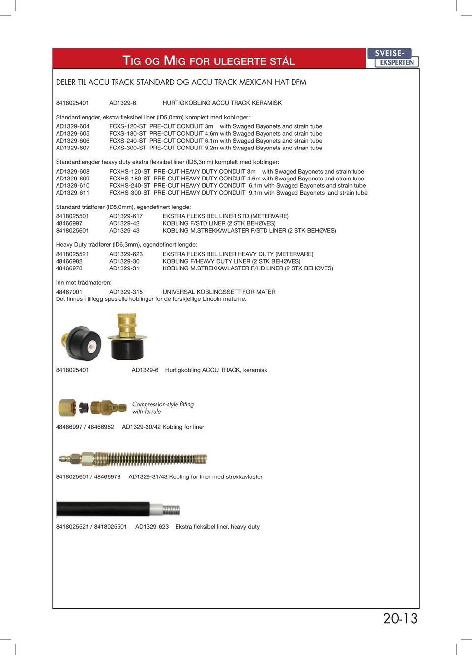 6m with Swaged Bayonets and strain tube AD1329-606 FCXS-240-ST PRE-CUT CONDUIT 6.1m with Swaged Bayonets and strain tube AD1329-607 FCXS-300-ST PRE-CUT CONDUIT 9.