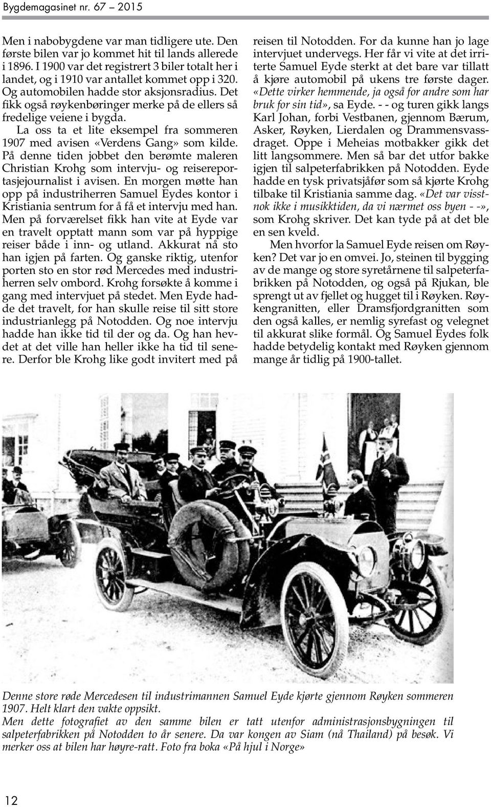 Det fikk også røykenbøringer merke på de ellers så fredelige veiene i bygda. La oss ta et lite eksempel fra sommeren 1907 med avisen «Verdens Gang» som kilde.