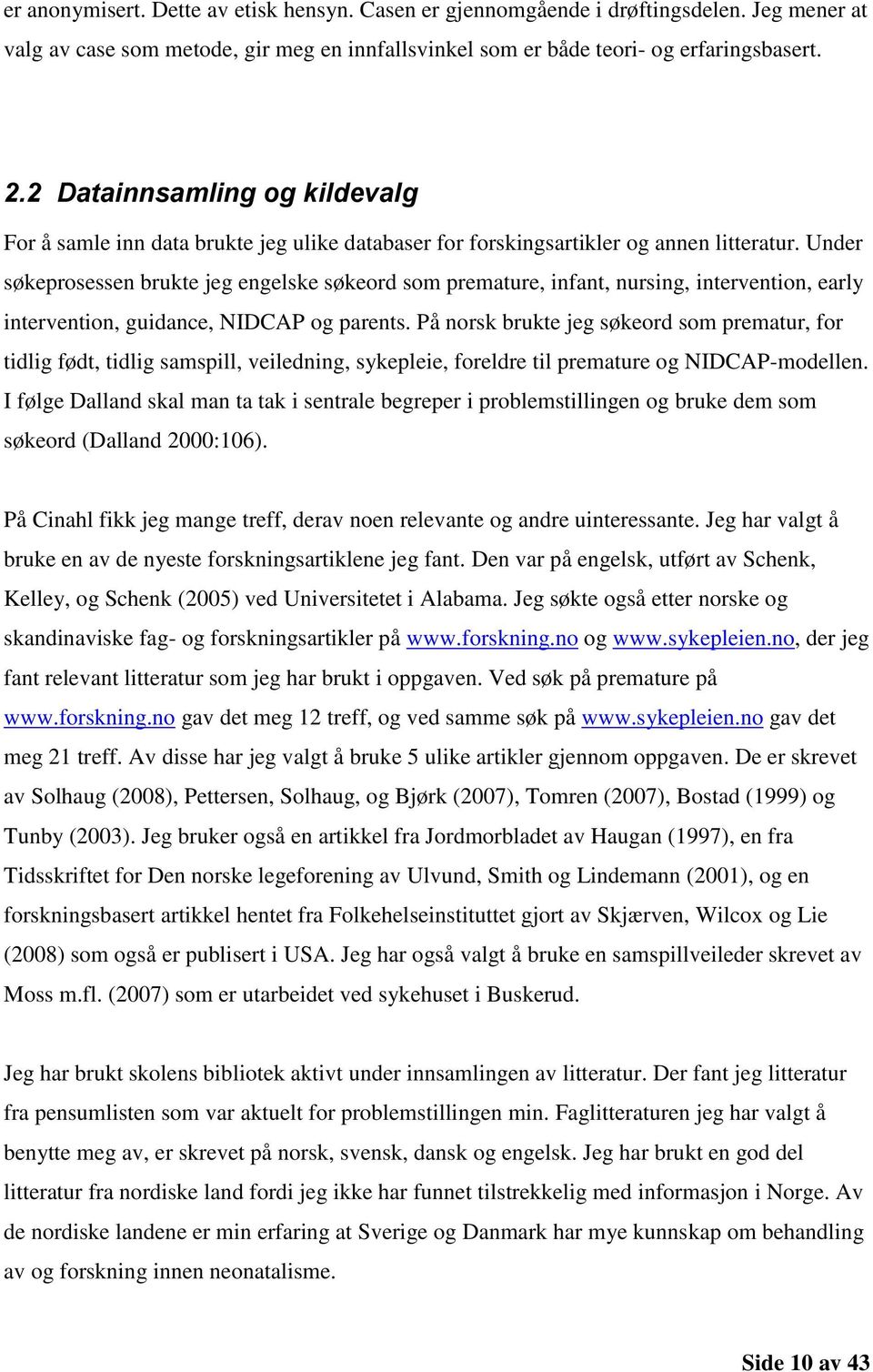 Under søkeprosessen brukte jeg engelske søkeord som premature, infant, nursing, intervention, early intervention, guidance, NIDCAP og parents.