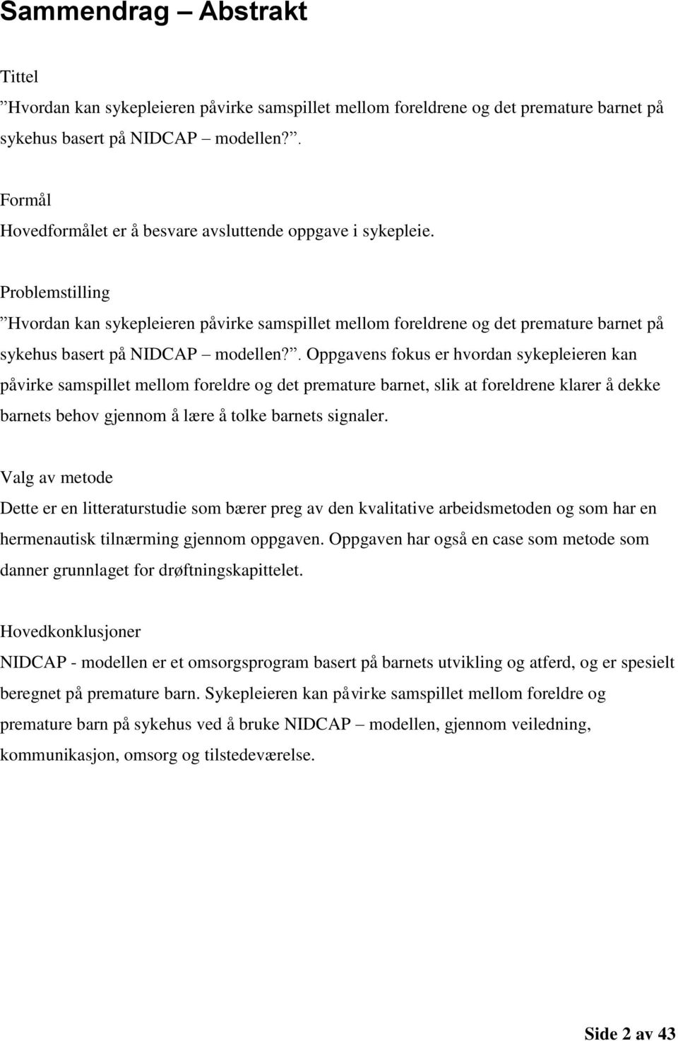 Problemstilling Hvordan kan sykepleieren påvirke samspillet mellom foreldrene og det premature barnet på sykehus basert på NIDCAP modellen?