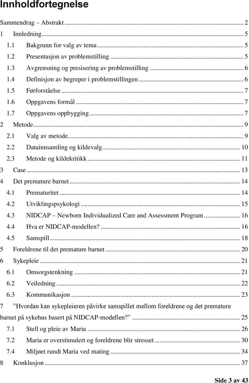 .. 10 2.3 Metode og kildekritikk... 11 3 Case... 13 4 Det premature barnet... 14 4.1 Prematuritet... 14 4.2 Utviklingspsykologi... 15 4.3 NIDCAP Newborn Individualized Care and Assessment Program.