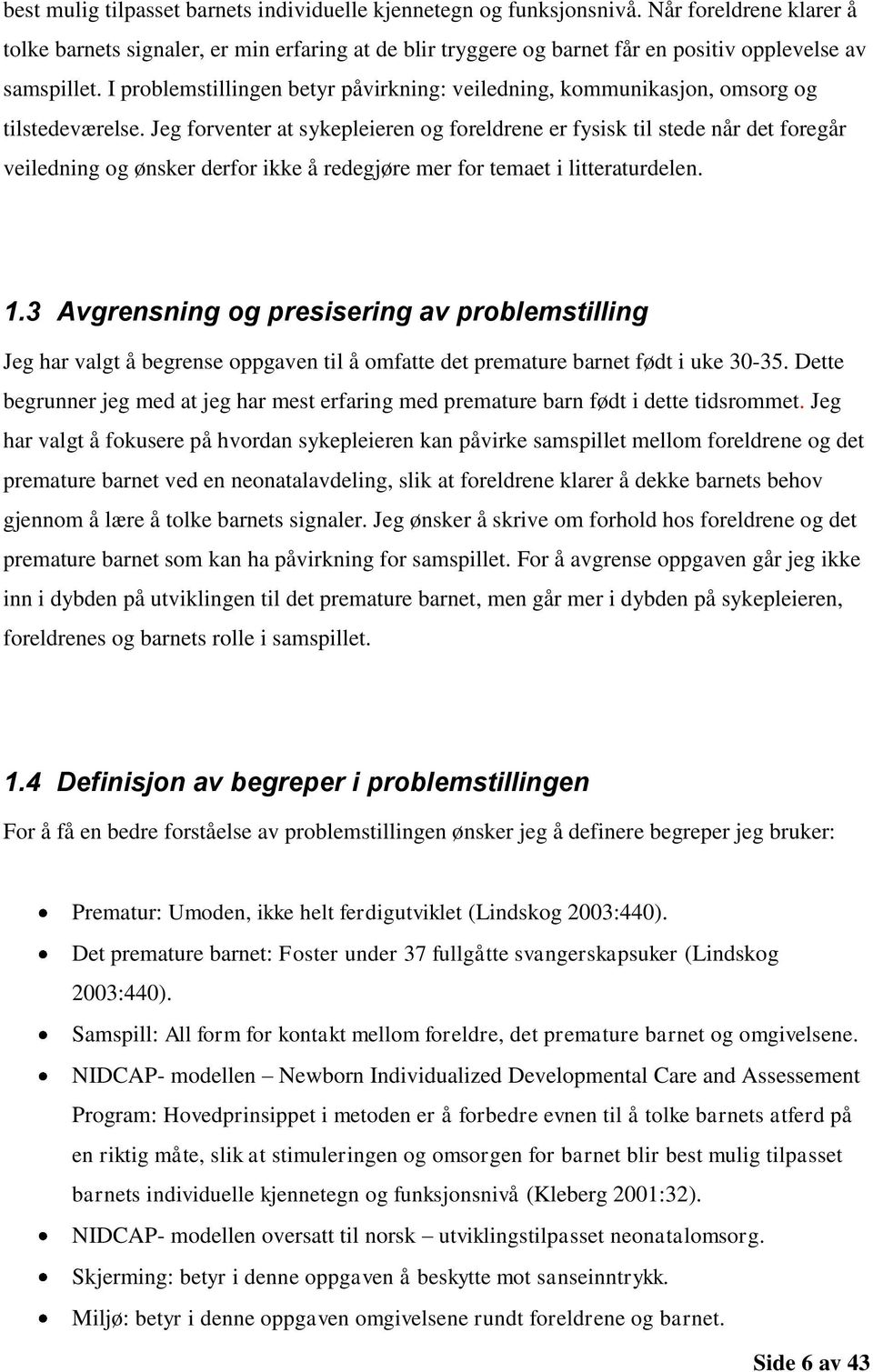 I problemstillingen betyr påvirkning: veiledning, kommunikasjon, omsorg og tilstedeværelse.