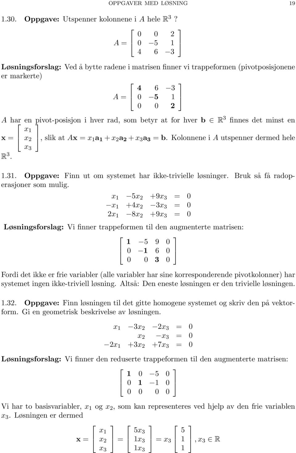 finnes det minst en x = x x 2, slik at Ax = x a + x 2 a 2 + x 3 a 3 = b. Kolonnene i A utspenner dermed hele x 3 R 3..3. Oppgave: Finn ut om systemet har ikke-trivielle løsninger.