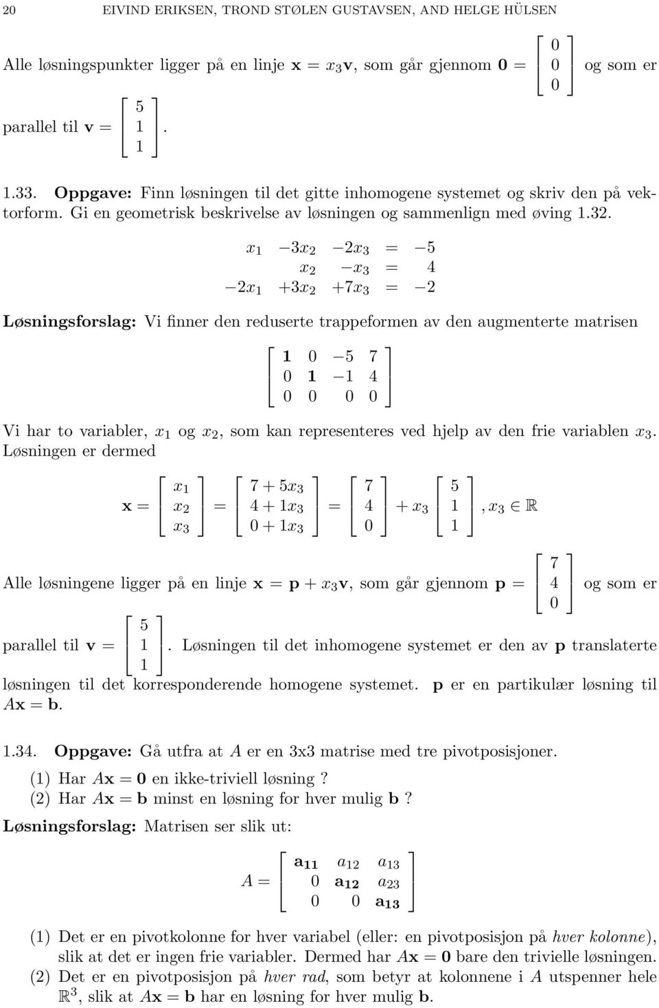 x 3x 2 2x 3 = 5 x 2 x 3 = 4 2x +3x 2 +x 3 = 2 Vi finner den reduserte trappeformen av den augmenterte matrisen 5 4 Vi har to variabler, x og x 2, som kan representeres ved hjelp av den frie variablen