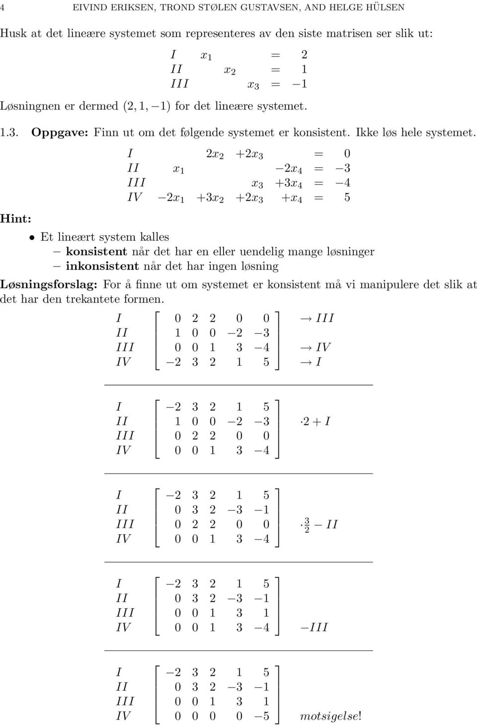 I 2x 2 +2x 3 = II x 2x 4 = 3 III x 3 +3x 4 = 4 IV 2x +3x 2 +2x 3 +x 4 = 5 Et lineært system kalles konsistent når det har en eller uendelig mange løsninger inkonsistent når det har ingen løsning For