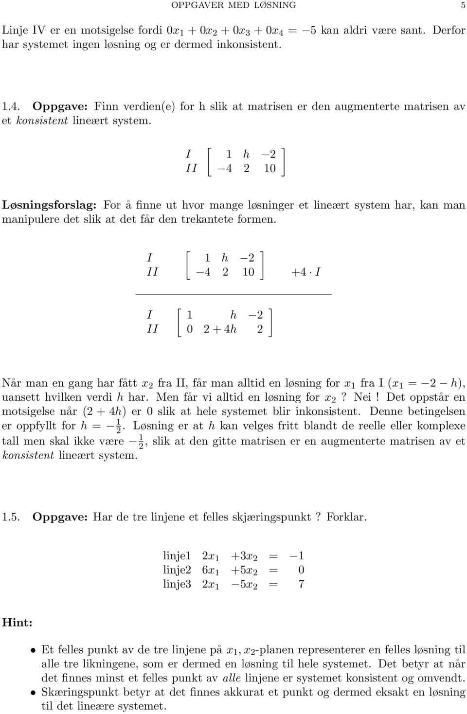 I II [ h 2 4 2 ] +4 I I II [ h 2 2 + 4h 2 ] Når man en gang har fått x 2 fra II, får man alltid en løsning for x fra I (x = 2 h), uansett hvilken verdi h har. Men får vi alltid en løsning for x 2?