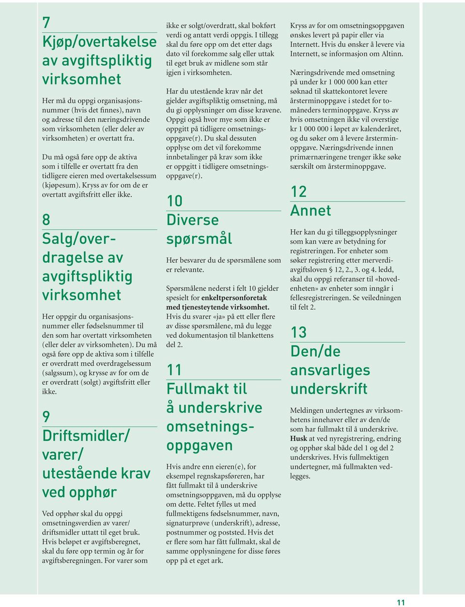 8 Salg/overdragelse av avgiftspliktig virksomhet Her oppgir du organisasjonsnummer eller fødselsnummer til den som har overtatt virksomheten (eller deler av virksomheten).