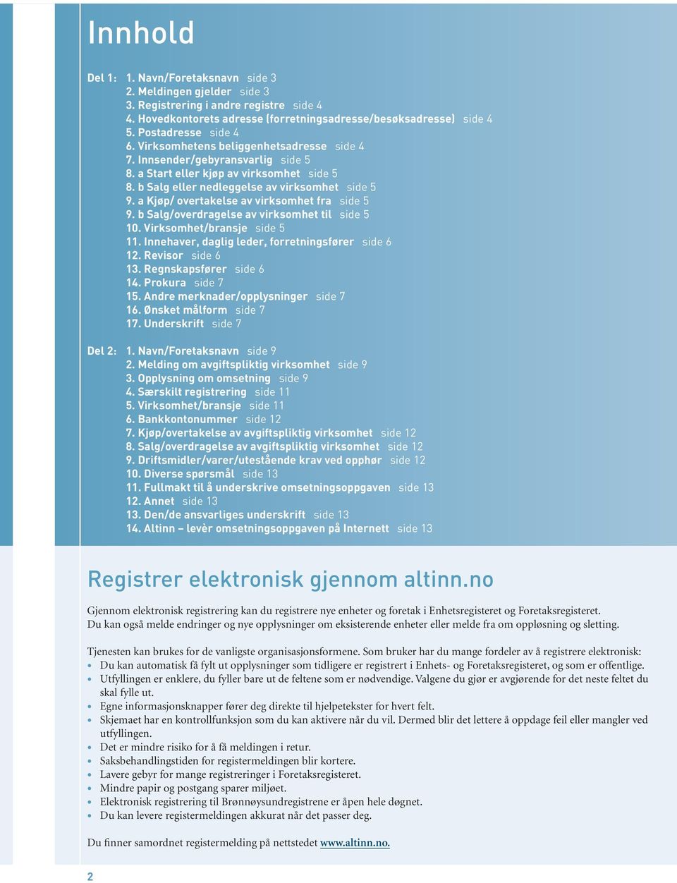 a Kjøp/ overtakelse av virksomhet fra side 5 9. b Salg/overdragelse av virksomhet til side 5 10. Virksomhet/bransje side 5 11. Innehaver, daglig leder, forretningsfører side 6 12. Revisor side 6 13.