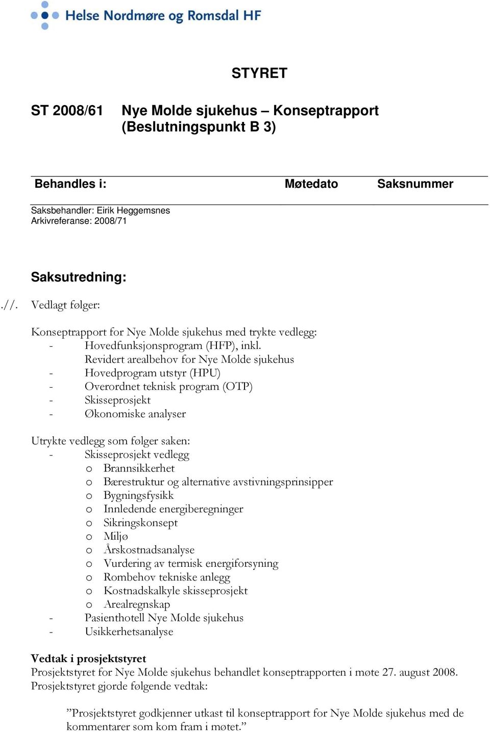 Revidert arealbehov for Nye Molde sjukehus - Hovedprogram utstyr (HPU) - Overordnet teknisk program (OTP) - Skisseprosjekt - Økonomiske analyser Utrykte vedlegg som følger saken: - Skisseprosjekt