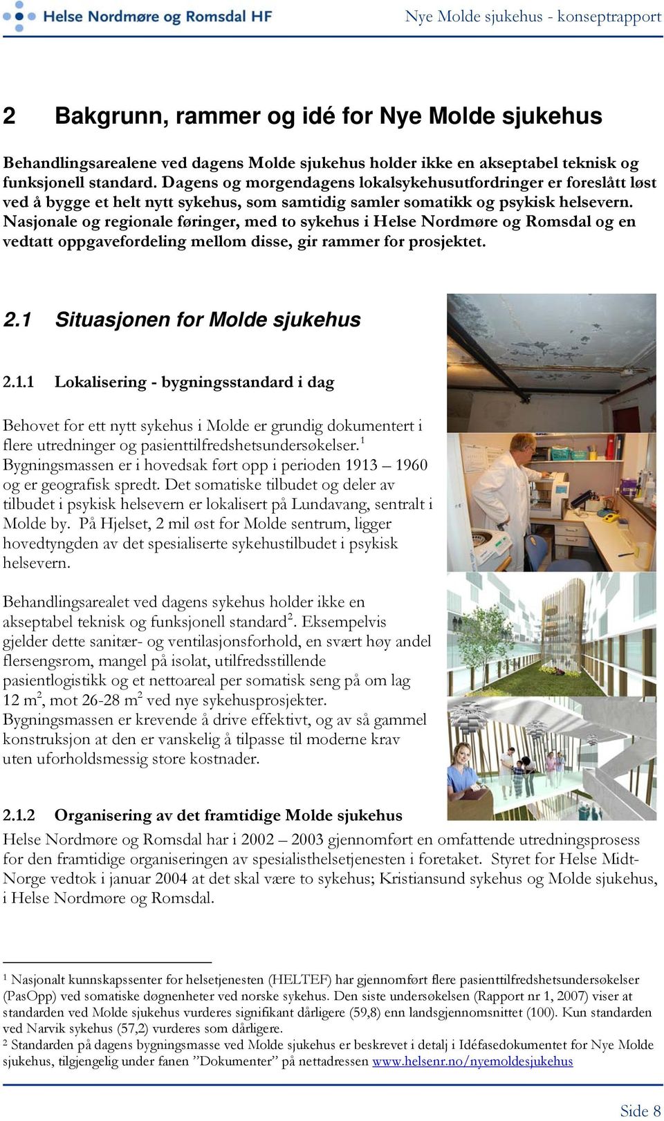 Nasjonale og regionale føringer, med to sykehus i Helse Nordmøre og Romsdal og en vedtatt oppgavefordeling mellom disse, gir rammer for prosjektet. 2.1 