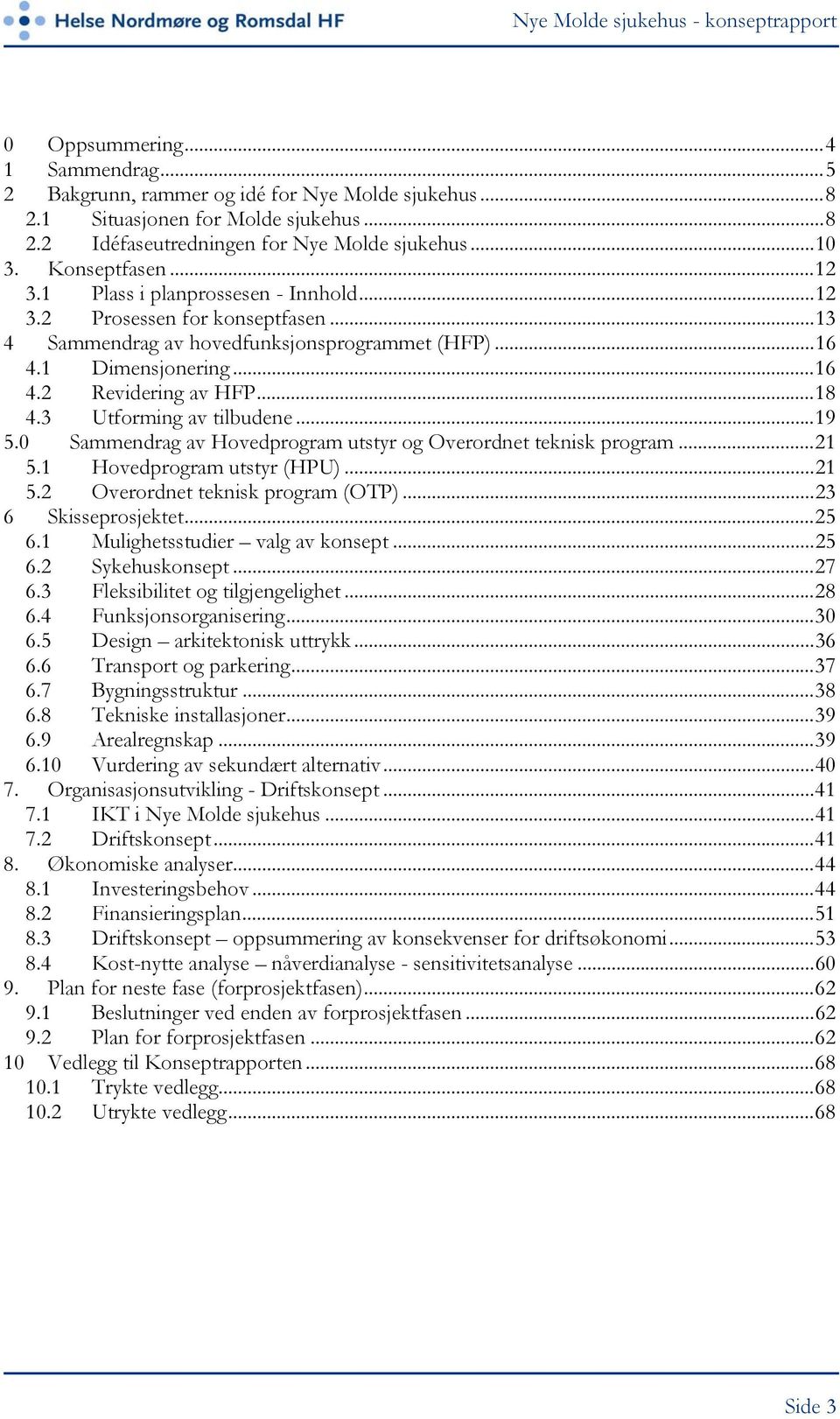 ..18 4.3 Utforming av tilbudene...19 5.0 Sammendrag av Hovedprogram utstyr og Overordnet teknisk program...21 5.1 Hovedprogram utstyr (HPU)...21 5.2 Overordnet teknisk program (OTP).