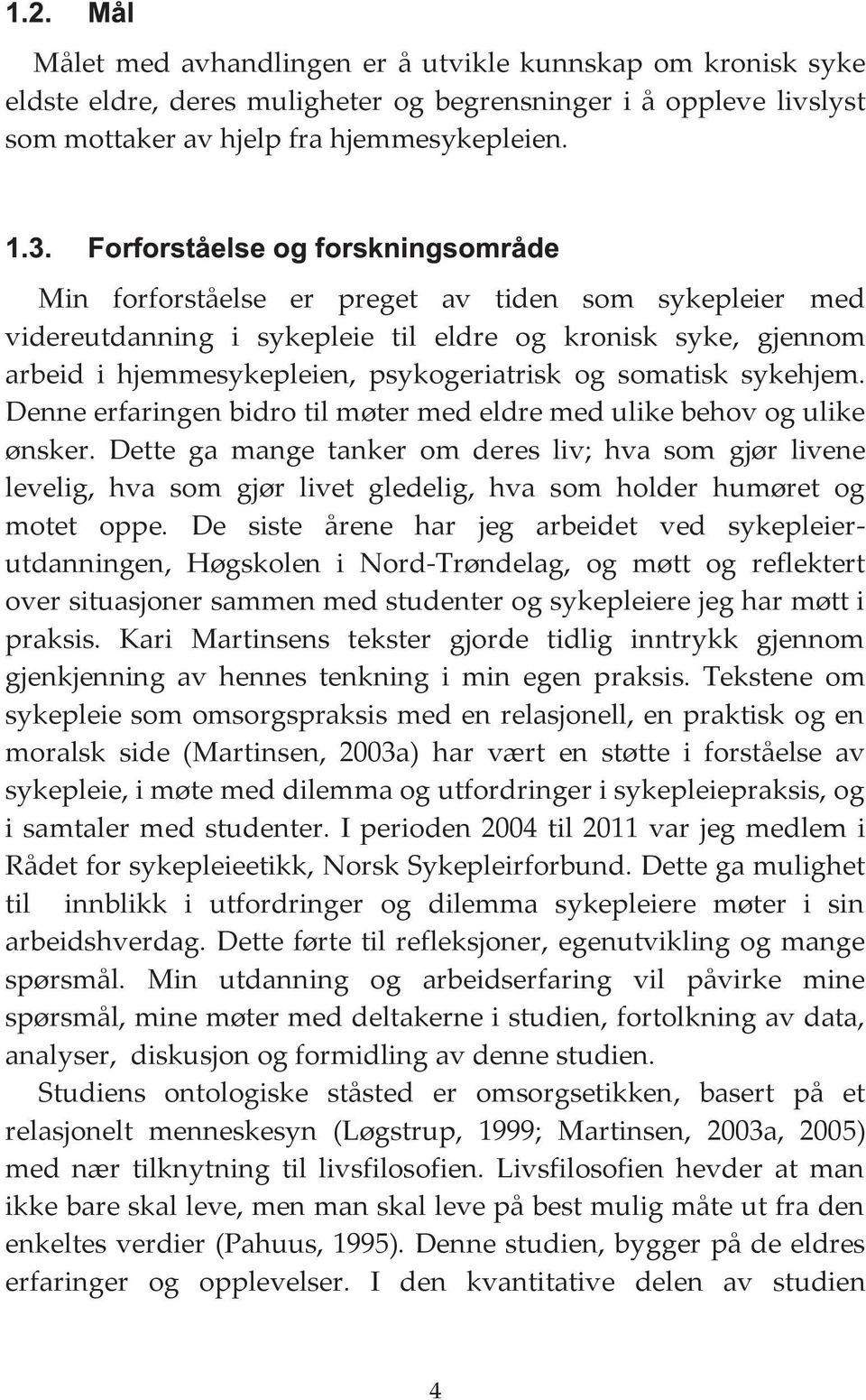 Denne erfaringen bidro til møter med eldre med ulike behov og ulike ønsker.