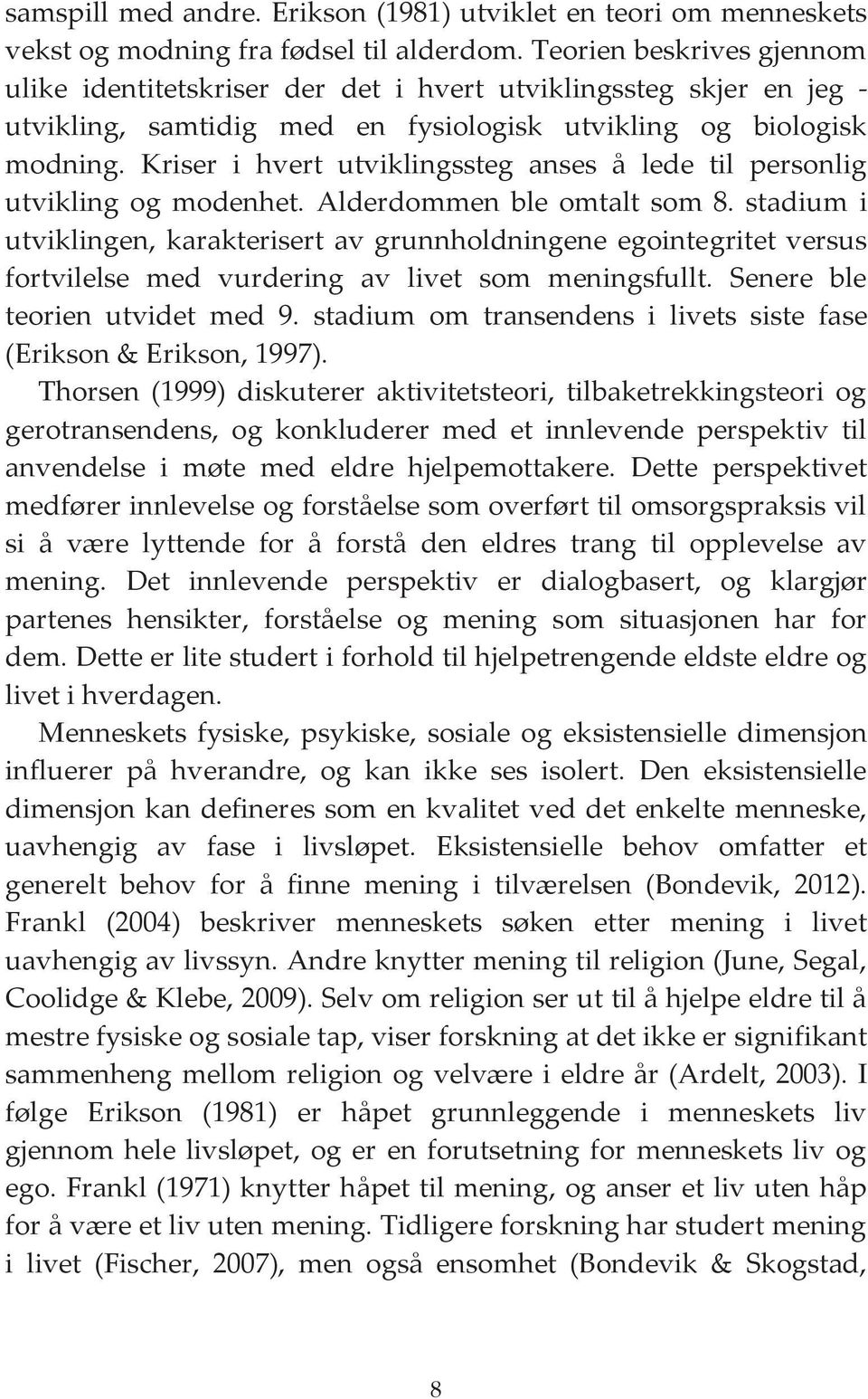 Kriser i hvert utviklingssteg anses å lede til personlig utvikling og modenhet. Alderdommen ble omtalt som 8.