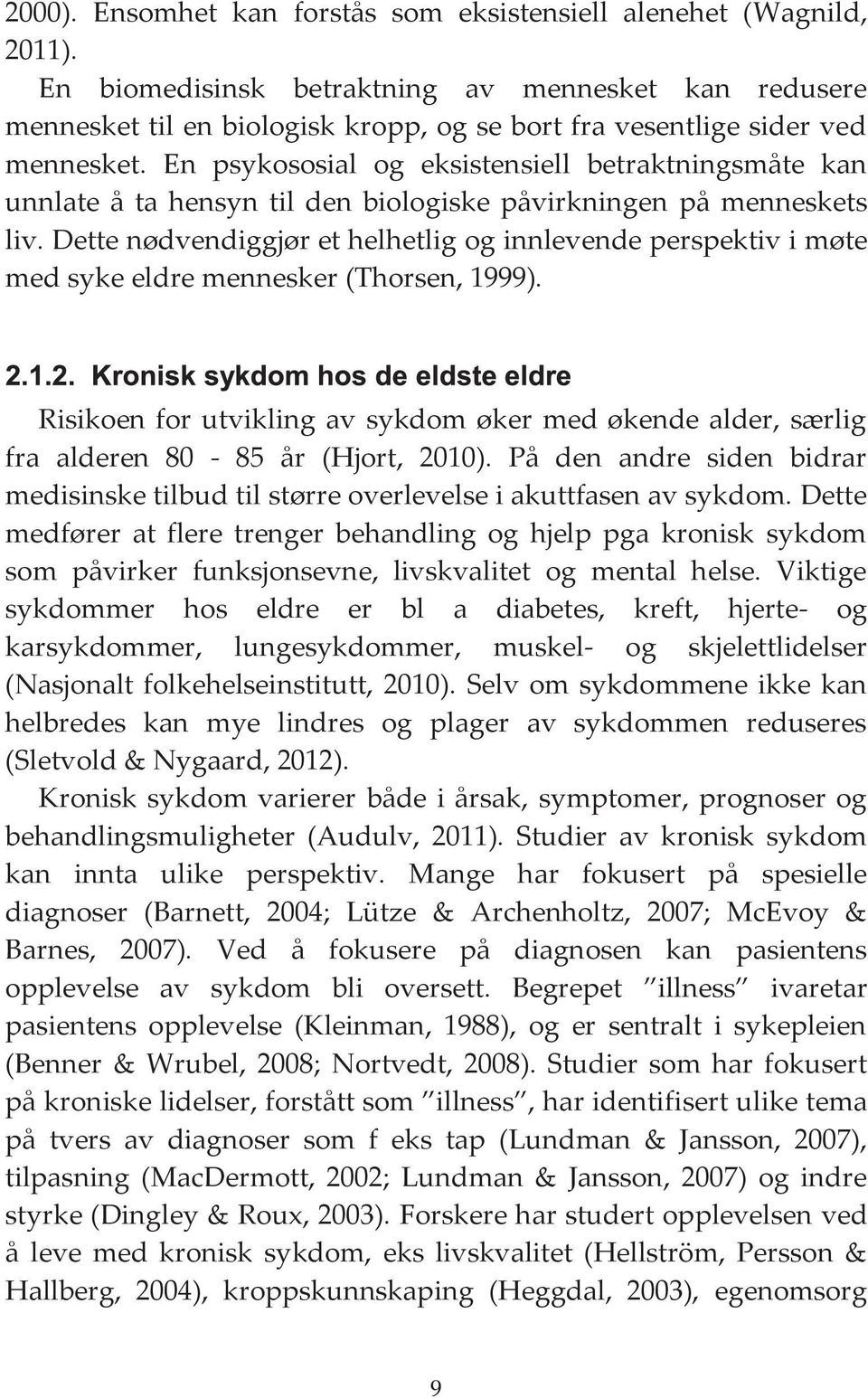 En psykososial og eksistensiell betraktningsmåte kan unnlate å ta hensyn til den biologiske påvirkningen på menneskets liv.