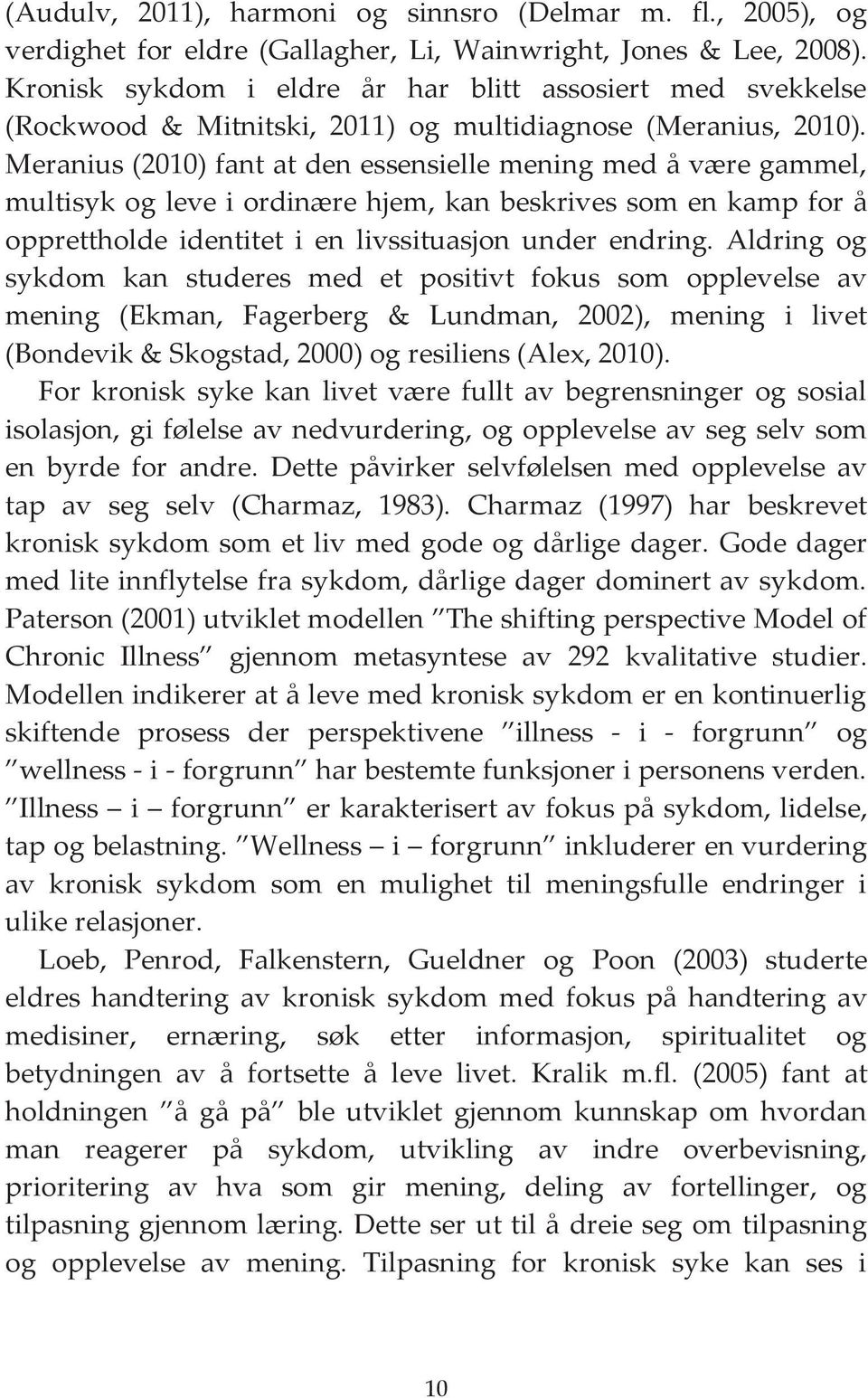 Meranius (2010) fant at den essensielle mening med å være gammel, multisyk og leve i ordinære hjem, kan beskrives som en kamp for å opprettholde identitet i en livssituasjon under endring.