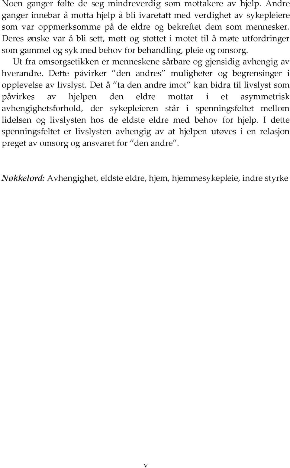 Deres ønske var å bli sett, møtt og støttet i motet til å møte utfordringer som gammel og syk med behov for behandling, pleie og omsorg.