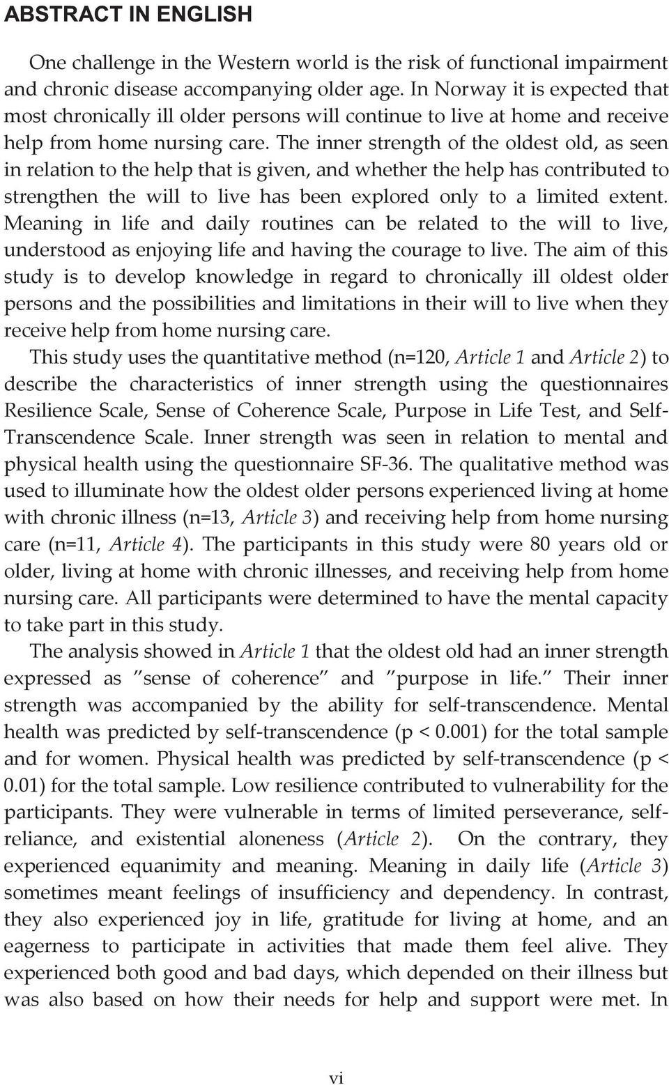 The inner strength of the oldest old, as seen in relation to the help that is given, and whether the help has contributed to strengthen the will to live has been explored only to a limited extent.