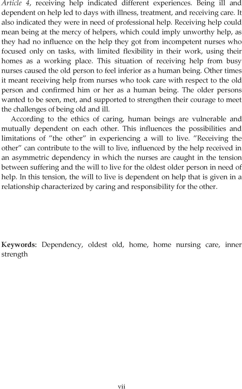 Receiving help could mean being at the mercy of helpers, which could imply unworthy help, as they had no influence on the help they got from incompetent nurses who focused only on tasks, with limited