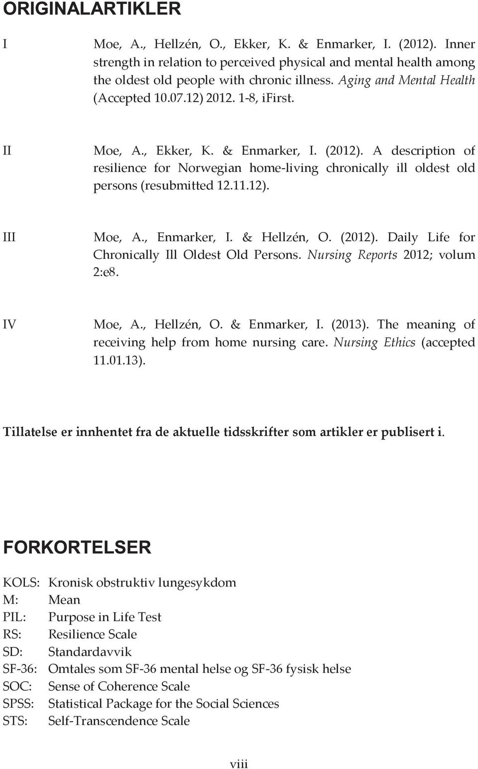 A description of resilience for Norwegian home-living chronically ill oldest old persons (resubmitted 12.11.12). III Moe, A., Enmarker, I. & Hellzén, O. (2012).