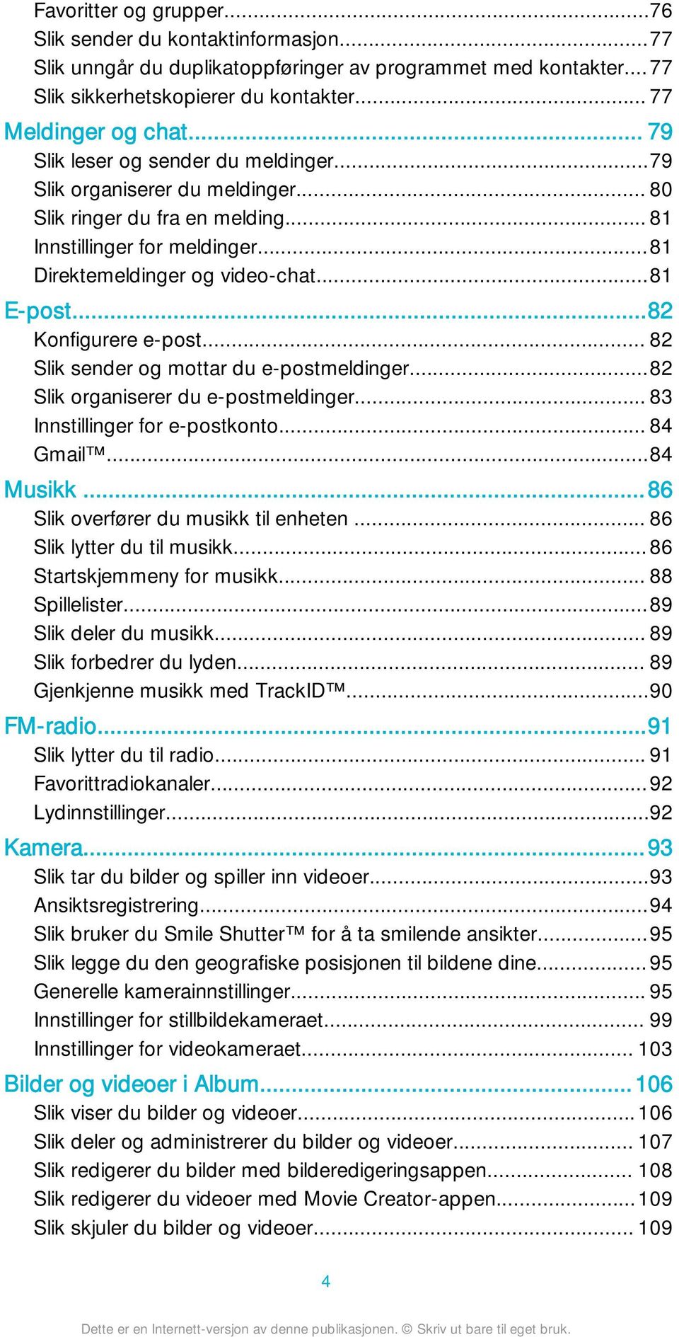 ..82 Konfigurere e-post... 82 Slik sender og mottar du e-postmeldinger...82 Slik organiserer du e-postmeldinger... 83 Innstillinger for e-postkonto... 84 Gmail...84 Musikk.