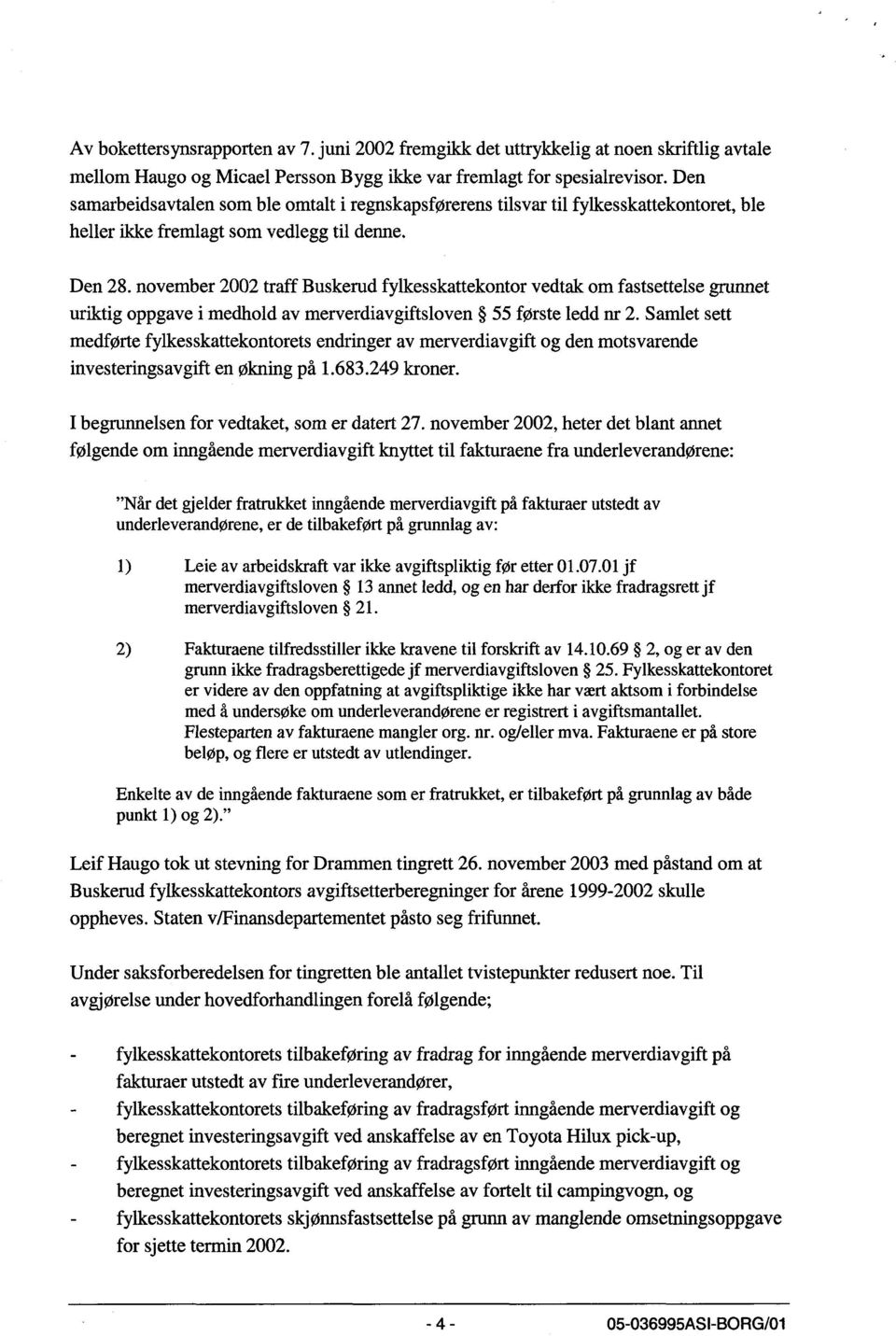 november 2002 traff Buskerud fylkesskattekontor vedtak om fastsettelse grunnet uriktig oppgave i medhold av merverdiavgiftsloven 55 første ledd nr 2.