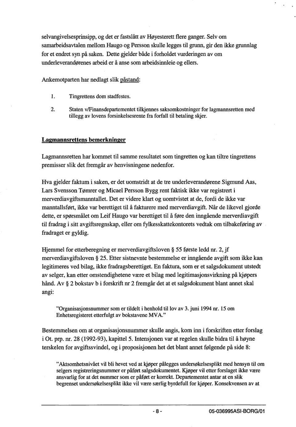 Staten vlfinansdepartementet tilkjennes saksomkostninger for lagmannsretten med tillegg av lovens forsinkelsesrente fra forfall til betaling skjer.