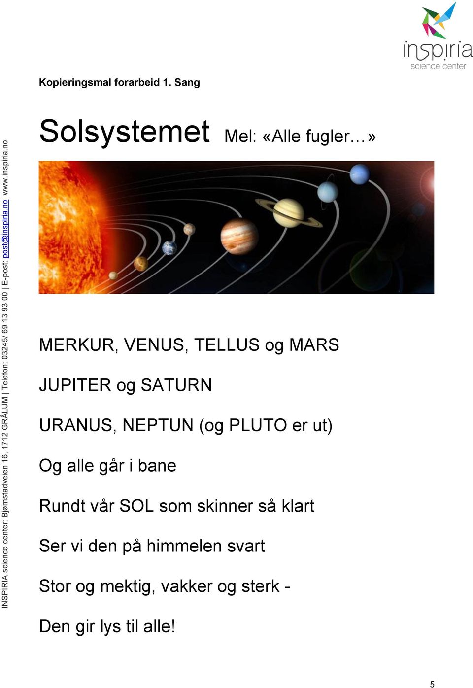 JUPITER og SATURN URANUS, NEPTUN (og PLUTO er ut) Og alle går i bane