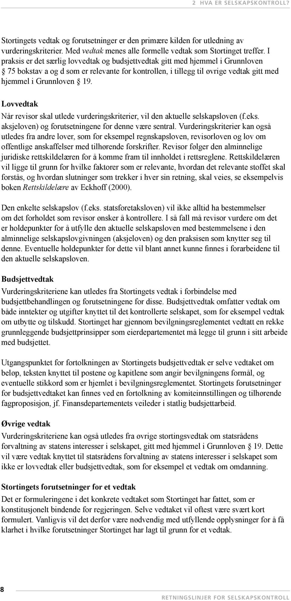 Lovvedtak Når revisor skal utlede vurderingskriterier, vil den aktuelle selskapsloven (f.eks. aksjeloven) og forutsetningene for denne være sentral.