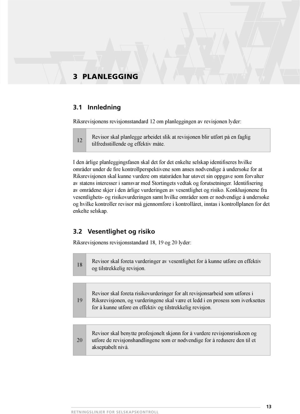 måte. I den årlige planleggingsfasen skal det for det enkelte selskap identifiseres hvilke områder under de fire kontrollperspektivene som anses nødvendige å undersøke for at Riksrevisjonen skal