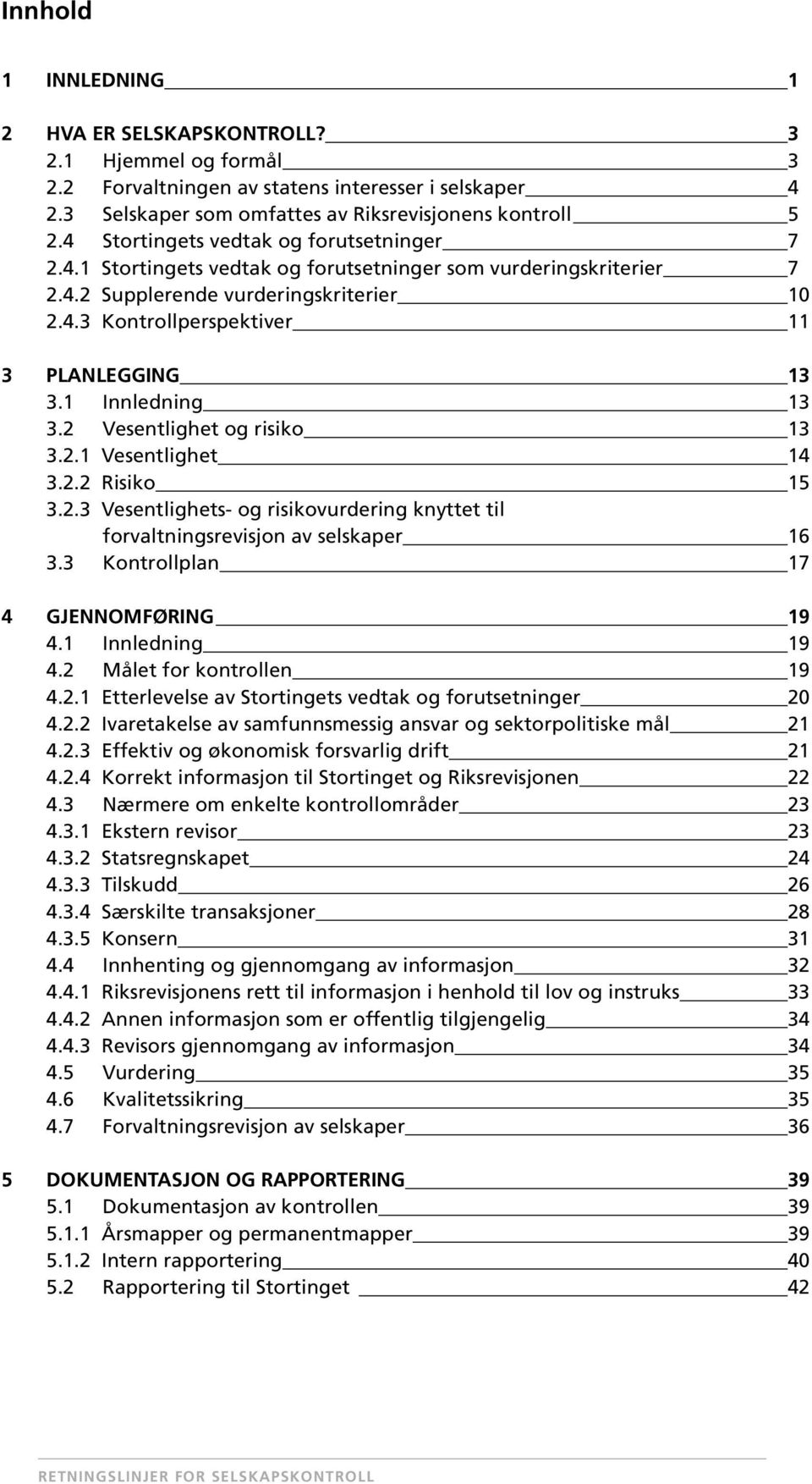 1 Innledning 13 3.2 Vesentlighet og risiko 13 3.2.1 Vesentlighet 14 3.2.2 Risiko 15 3.2.3 Vesentlighets- og risikovurdering knyttet til forvaltningsrevisjon av selskaper 16 3.