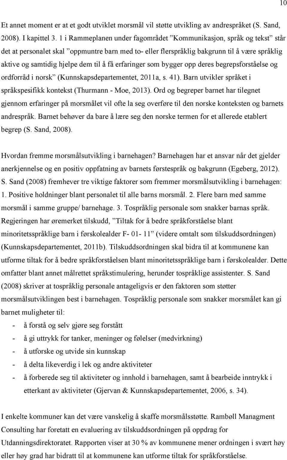 få erfaringer som bygger opp deres begrepsforståelse og ordforråd i norsk (Kunnskapsdepartementet, 2011a, s. 41). Barn utvikler språket i språkspesifikk kontekst (Thurmann - Moe, 2013).