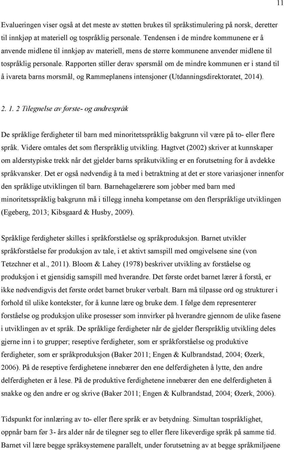 Rapporten stiller derav spørsmål om de mindre kommunen er i stand til å ivareta barns morsmål, og Rammeplanens intensjoner (Utdanningsdirektoratet, 2014). 2. 1.