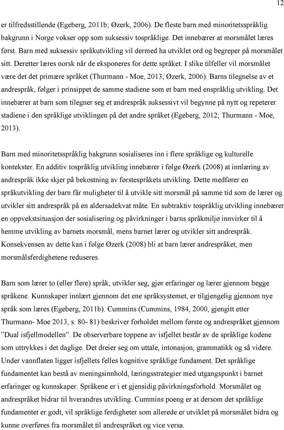 I slike tilfeller vil morsmålet være det det primære språket (Thurmann - Moe, 2013; Øzerk, 2006).