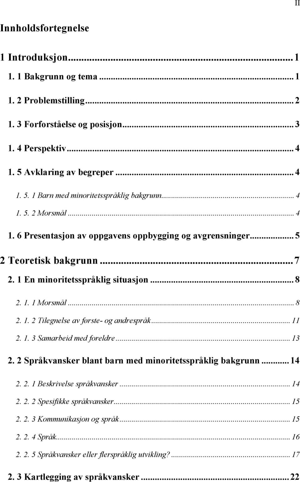 .. 11 2. 1. 3 Samarbeid med foreldre... 13 2. 2 Språkvansker blant barn med minoritetsspråklig bakgrunn... 14 2. 2. 1 Beskrivelse språkvansker... 14 2. 2. 2 Spesifikke språkvansker... 15 2. 2. 3 Kommunikasjon og språk.