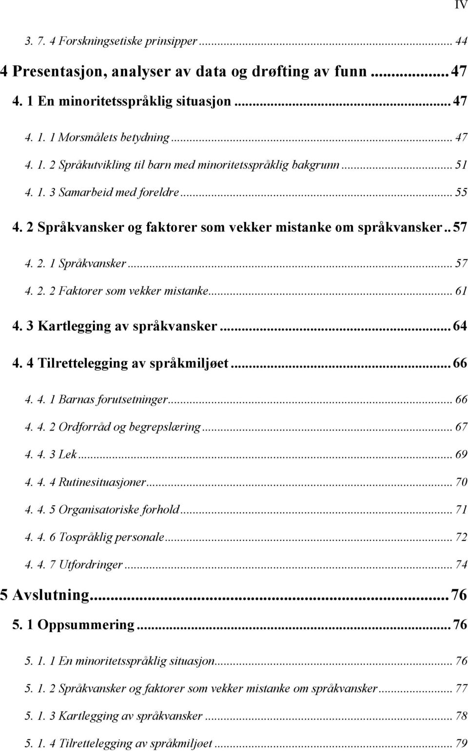 3 Kartlegging av språkvansker... 64 4. 4 Tilrettelegging av språkmiljøet... 66 4. 4. 1 Barnas forutsetninger... 66 4. 4. 2 Ordforråd og begrepslæring... 67 4. 4. 3 Lek... 69 4. 4. 4 Rutinesituasjoner.