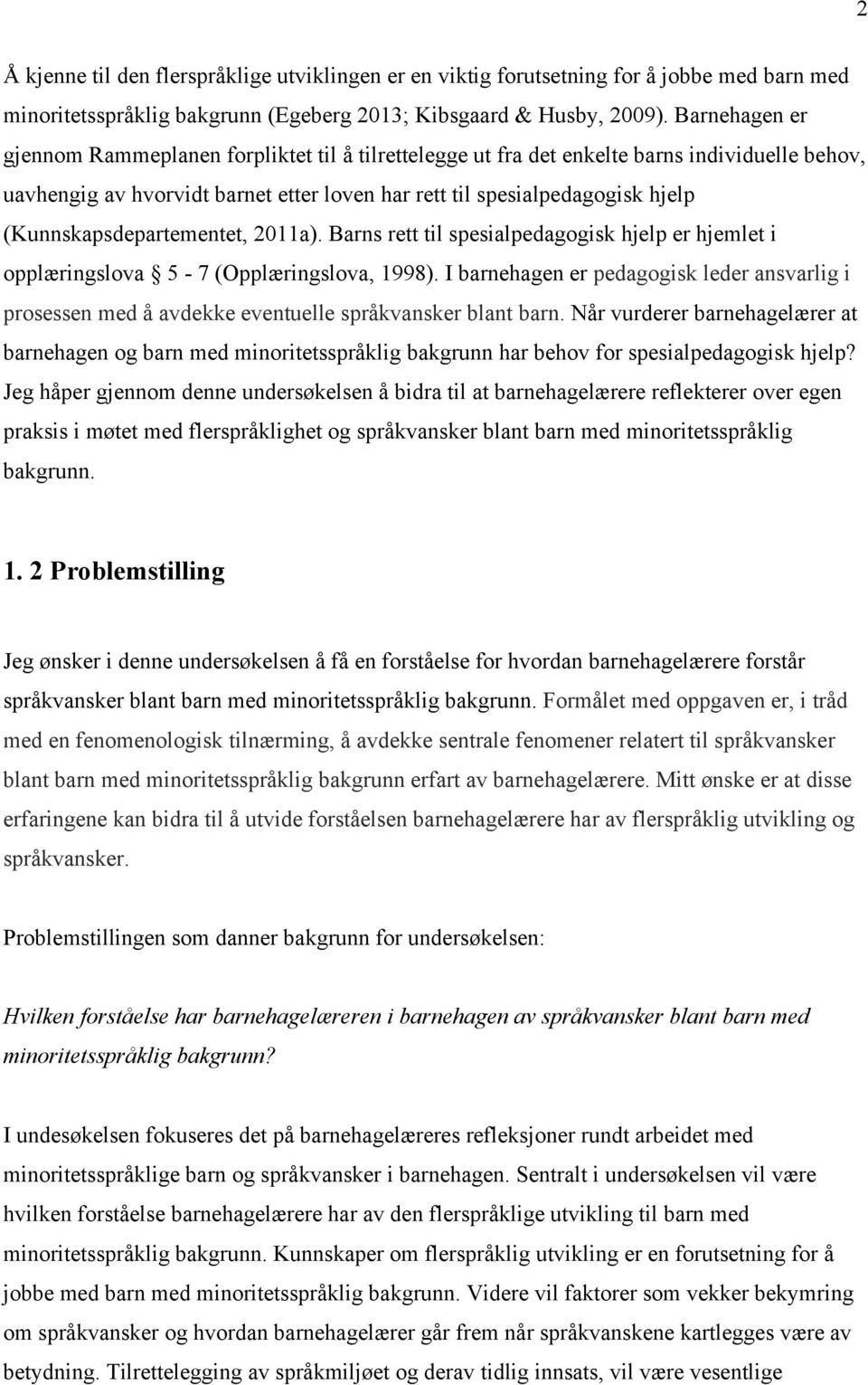 (Kunnskapsdepartementet, 2011a). Barns rett til spesialpedagogisk hjelp er hjemlet i opplæringslova 5-7 (Opplæringslova, 1998).