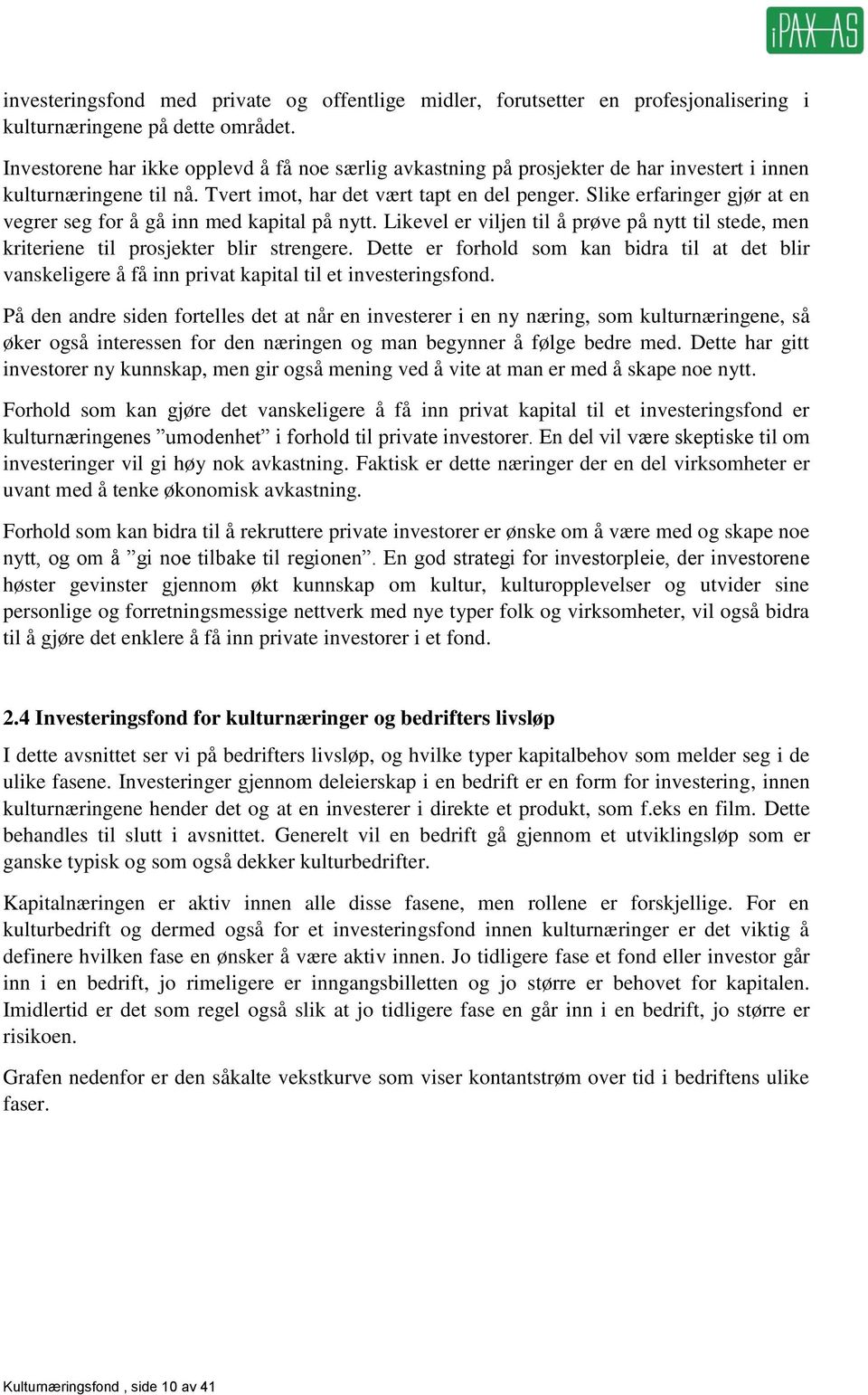 Slike erfaringer gjør at en vegrer seg for å gå inn med kapital på nytt. Likevel er viljen til å prøve på nytt til stede, men kriteriene til prosjekter blir strengere.